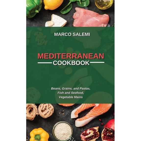 Mediteranean Cookbook : Beans, Grains, and Pastas, Fish and Seafood, Vegetable Mains (Hardcover)