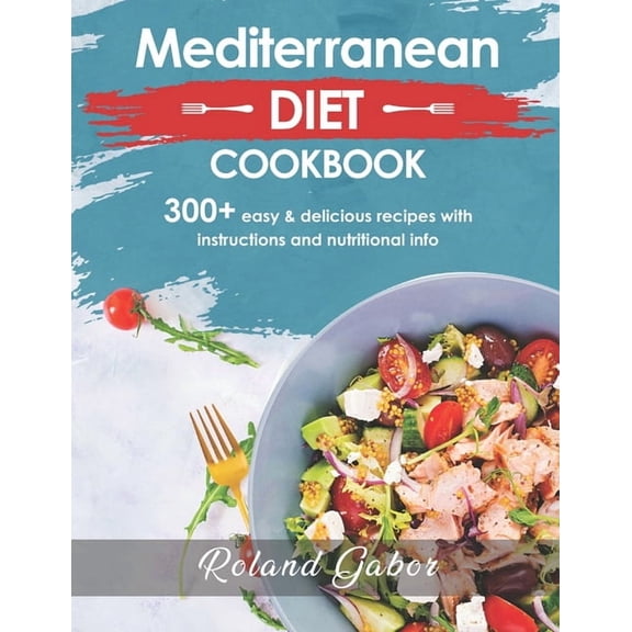 Mediterannean Diet Cookbook For Beginners: 300+ Delicious Recipes With Step-By-Step Instructions And Nutritional Information (Paperback)
