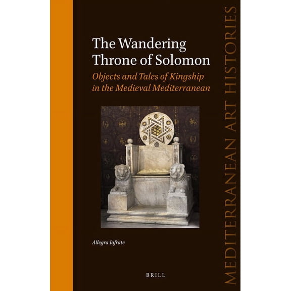 The Wandering Throne of Solomon: Objects and Tales of Kingship in the Medieval Mediterranean, (Hardcover)