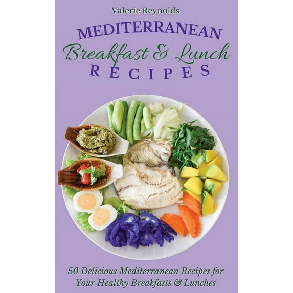 Mediterranean Breakfast & Lunch Recipes: 50 Delicious Mediterranean Recipes for Your Healthy Breakfasts & Lunche, (Hardcover)