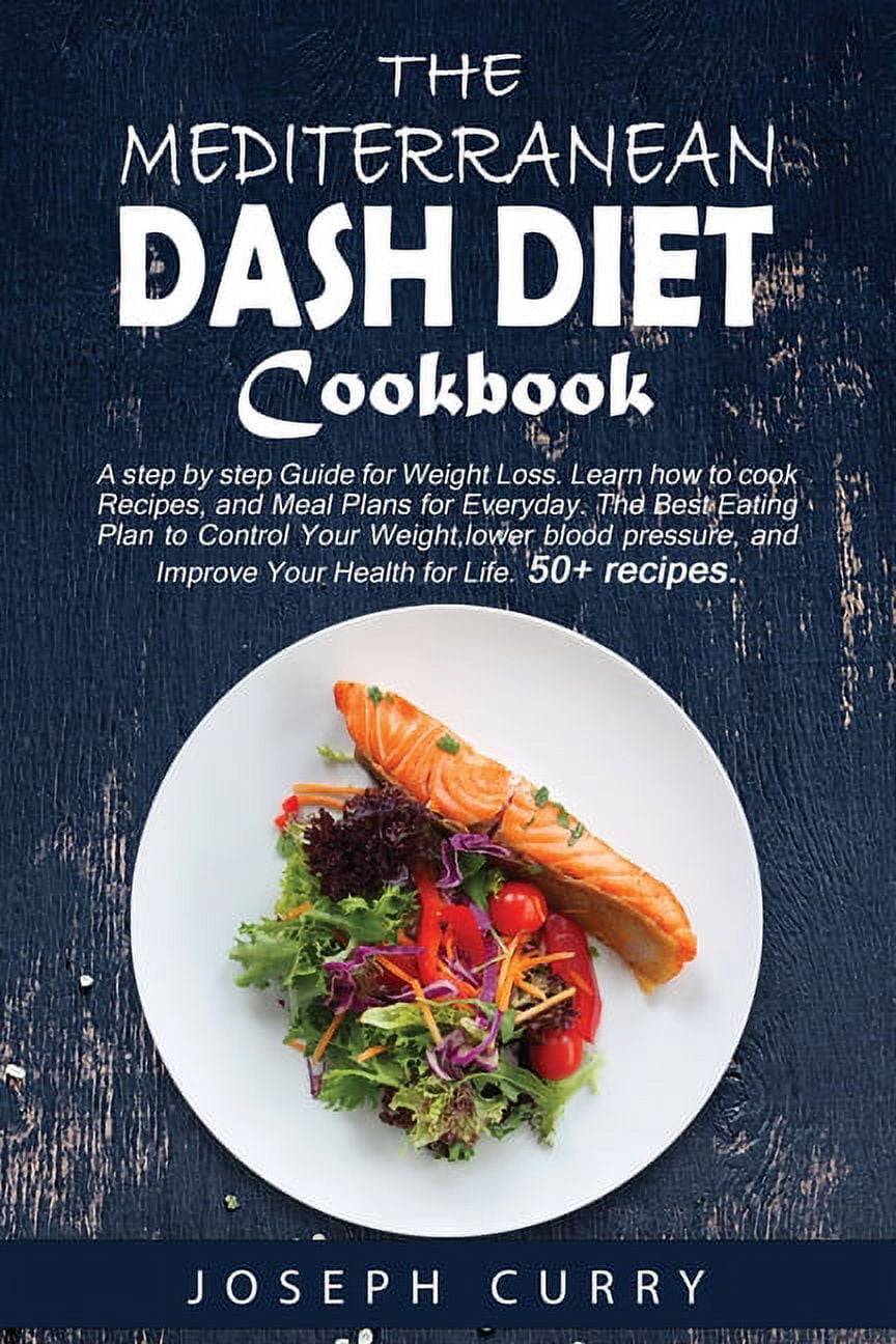 The Mediterranean DASH Diet Cookbook: A Step-by-step Guide for Weight Loss. Learn how to cook Recipes and Meal Plans for