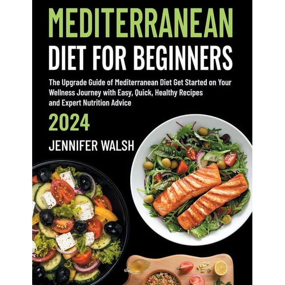 Mediterranean Diet for Beginners 2024 Edition: The Upgrade Guide of Mediterranean Diet Get Started on Your Wellness Journey with Easy, Quick, Healthy Recipes and Expert Nutrition Advice (Paperback)