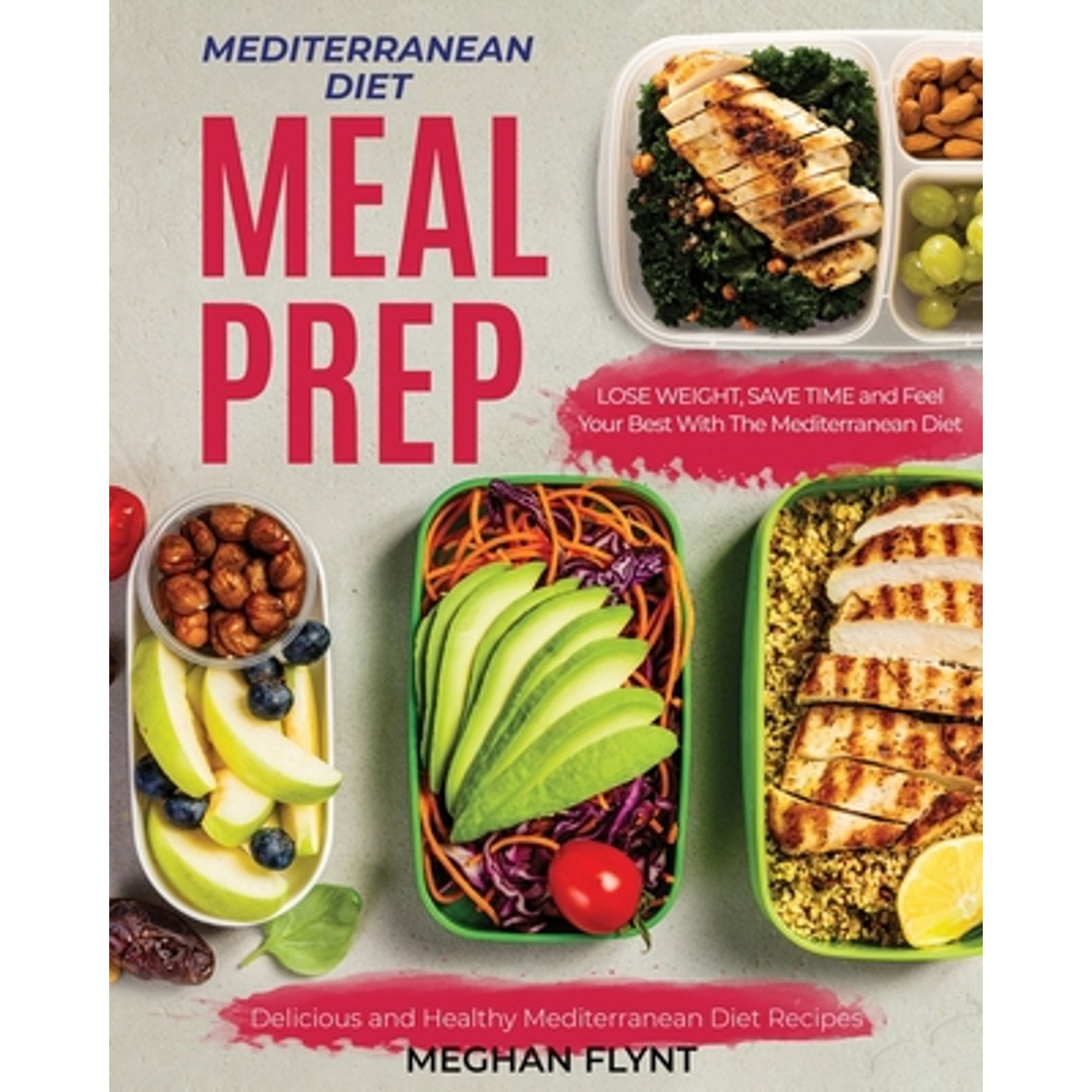 MEGHAN FLYNT Mediterranean Diet for Beginners: Mediterranean Diet Meal Prep : Delicious and Healthy Mediterranean Diet Recipes. Lose Weight, Save Time and Feel Your Best with The Mediterranean Diet (Series #1) (Paperback)