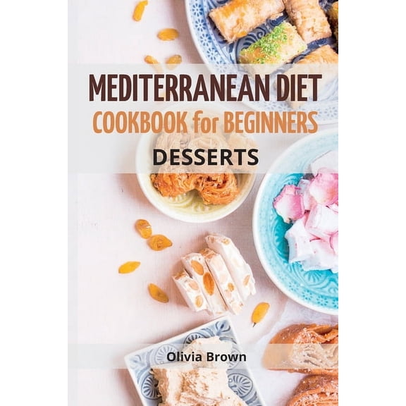 Mediterranean Diet Recipes Mediterranean Diet Cookbook For Beginners: The Complete Guide Quick & Easy Recipes to build healthy habits, (Paperback)