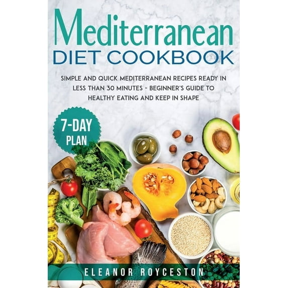 Mediterranean Diet Cookbook : Simple and Quick Mediterranean Recipes Ready in less than 30 minutes - Beginner's Guide to Healthy Eating and Keep in Shape with a 7-day Plan (Paperback)