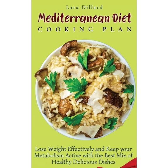 Mediterranean Diet Cooking Plan: Lose Weight Effectively and Keep your Metabolism Active with the best mix of Healthy De, (Hardcover)