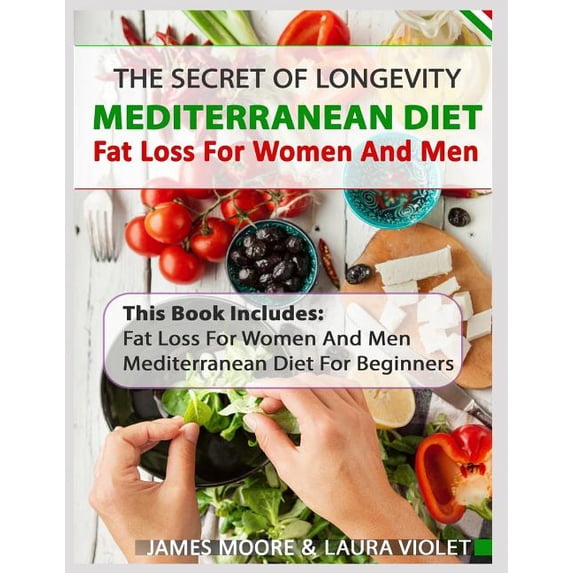 Mediterranean Diet And Fat Loss - 2 Manuscripts Included: Mediterranean Diet For Beginners And Fat Loss For Women And Men Paperback