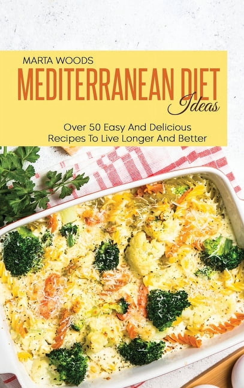 Mediterranean Diet Ideas: Over 50 Easy And Delicious Recipes To Live Longer And Better (Hardcover)
