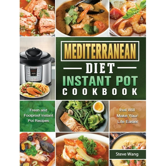 Mediterranean Diet Instant Pot Cookbook: Fresh and Foolproof Instant Pot Recipes that Will Make Your Life Easier, (Hardcover)