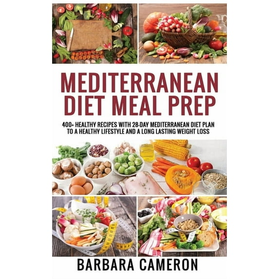 Mediterranean Diet Meal Prep : 400+ Healthy Recipes with 28-Day Mediterranean Diet Plan to a Healthy Lifestyle and a Long Lasting Weight Loss (Hardcover)