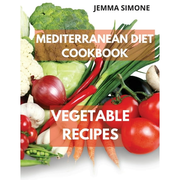 Mediterranean Diet: Mediterranean Diet Cookbook: Vegetable Delicious Recipes. Included 28-Day Meal Plan (Paperback)
