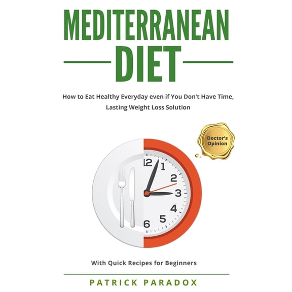 Mediterranean Diet: Mediterranean Diet : How to Eat Healthy Every Day even if You Don't have Time, Complete Meal, Lasting Weight Loss Solution - With Quick Recipes for beginners (Series #2) (Paperback)