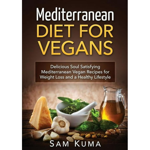 Mediterranean Diet: Mediterranean Diet for Vegans: Delicious Soul Satisfying Mediterranean Vegan Recipes for Weight Loss, (Paperback)