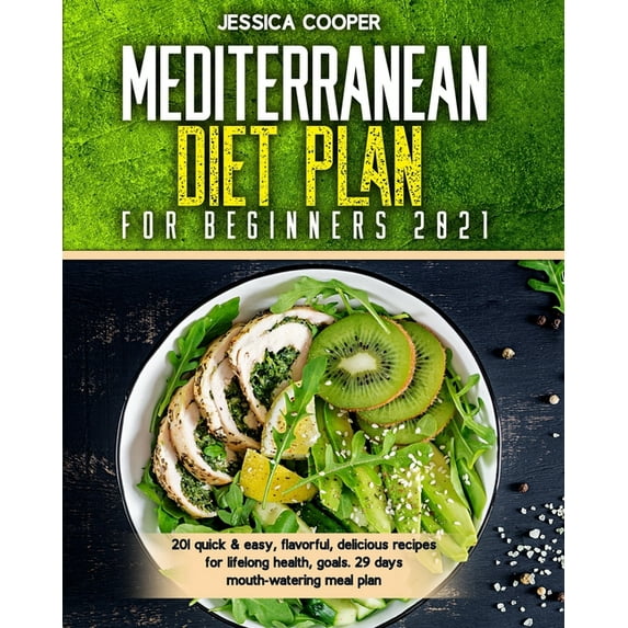 Mediterranean Diet Plan For Beginners 2021: 201 quick & easy, flavorful, delicious recipes for lifelong health, goals. 29 days mouth-watering meal plan (Paperback)