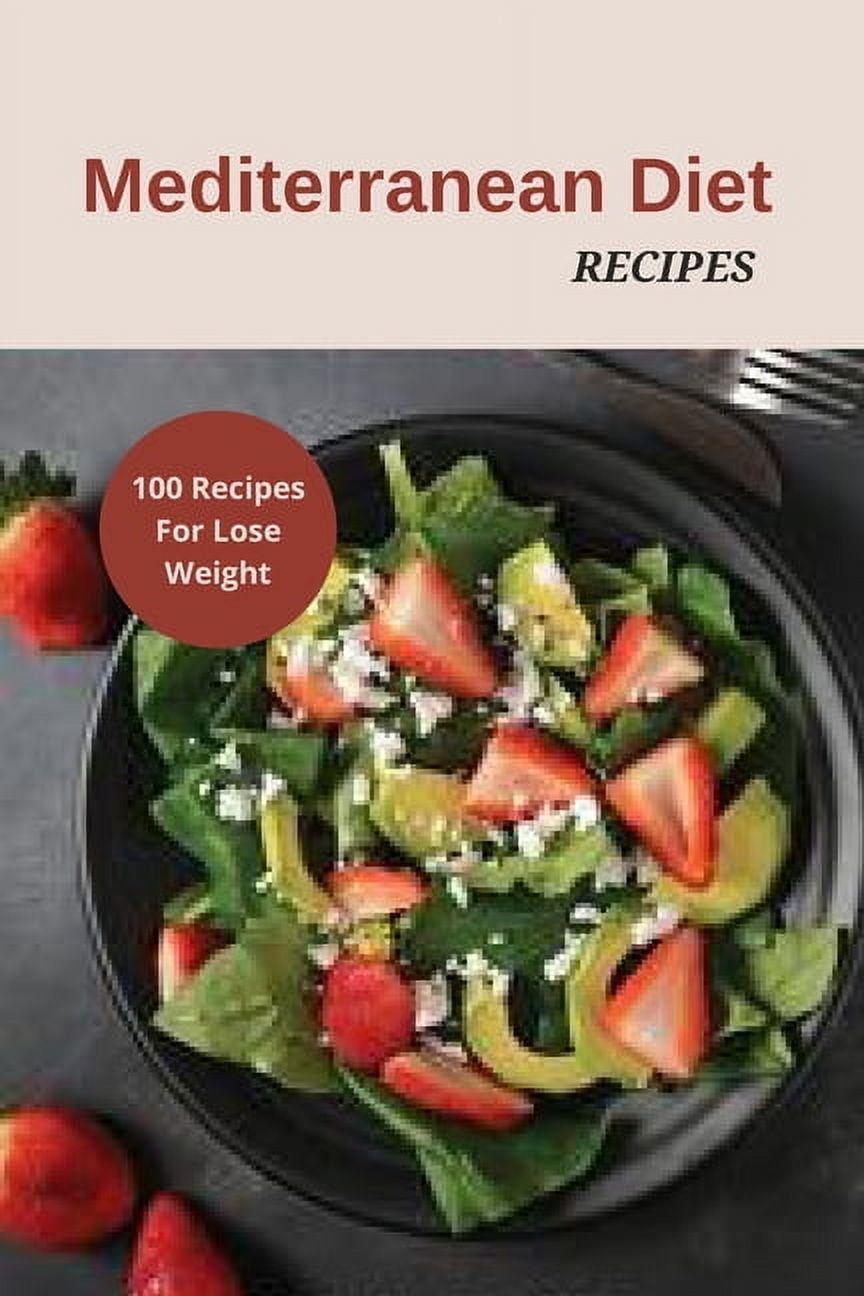 Mediterranean Diet Recipes : 100 Recipes For Lose Weight (Paperback)