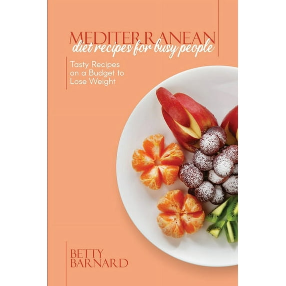 Mediterranean Diet Recipes for Busy People: Tasty Recipes on a Budget to Lose Weight