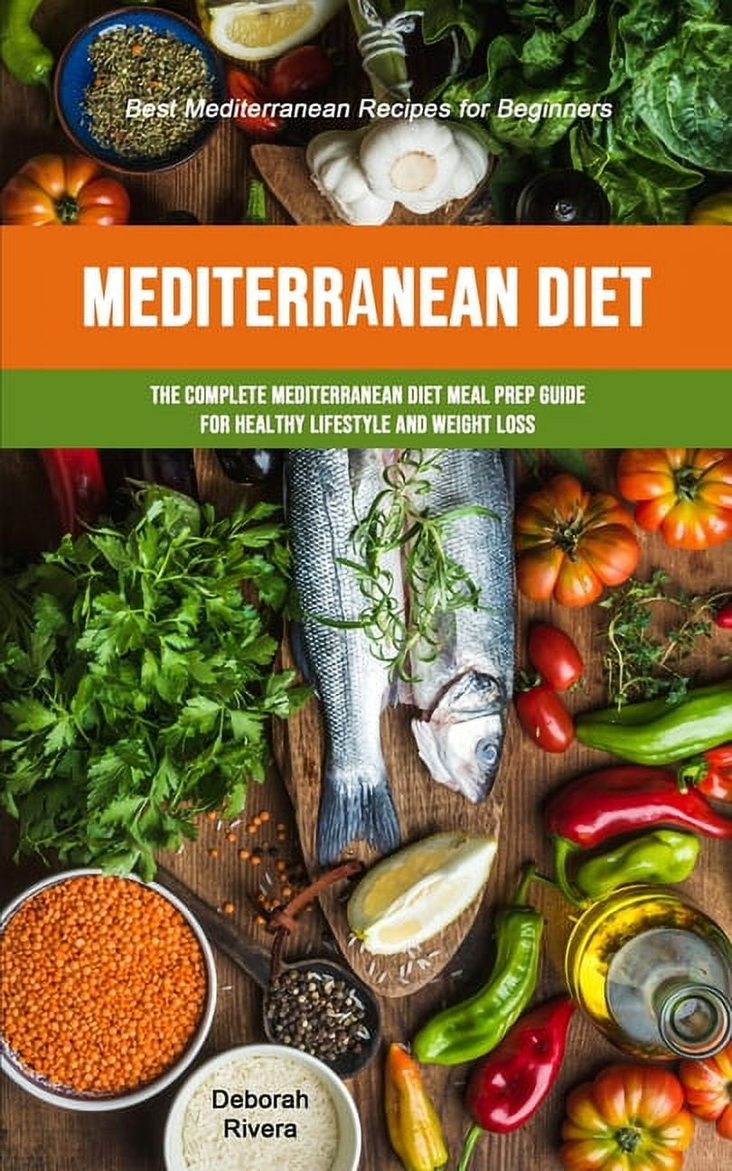 Mediterranean Diet: The Complete Mediterranean Diet Meal Prep Guide For ...