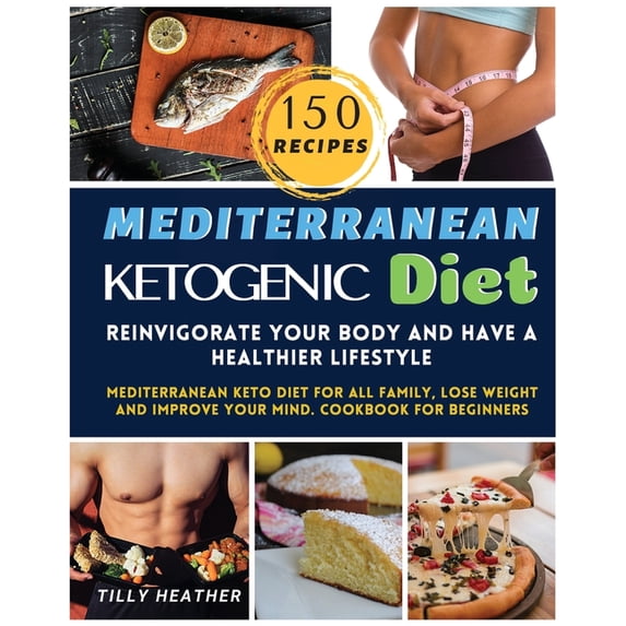 Mediterranean Ketogenic Diet : Reinvigorate your body and have a healthier lifestyle MEDITERRANEAN keto diet for ALL FAMILY, LOSE WEIGHT AND IMPROVE YOUR MIND. cookbook for beginners (Paperback)