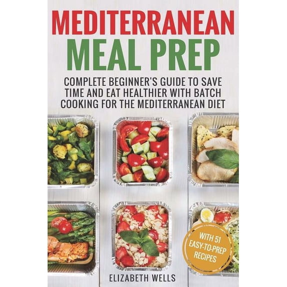 Mediterranean Meal Prep: Complete Beginner's Guide to Save Time and Eat Healthier with Batch Cooking for The Mediterrane, (Paperback)