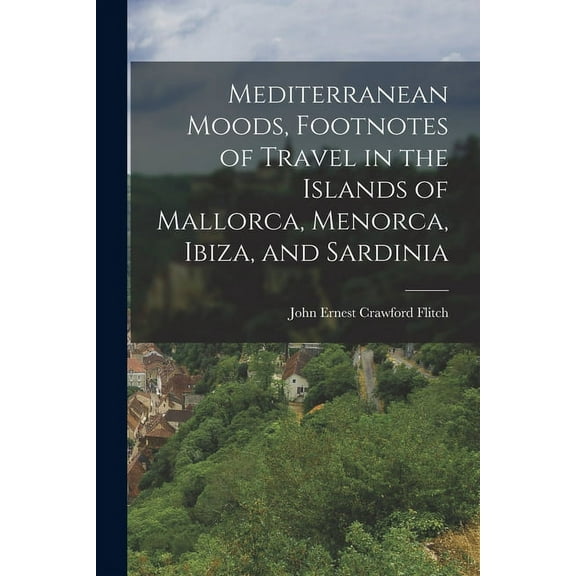 Mediterranean Moods, Footnotes of Travel in the Islands of Mallorca, Menorca, Ibiza, and Sardinia (Paperback)