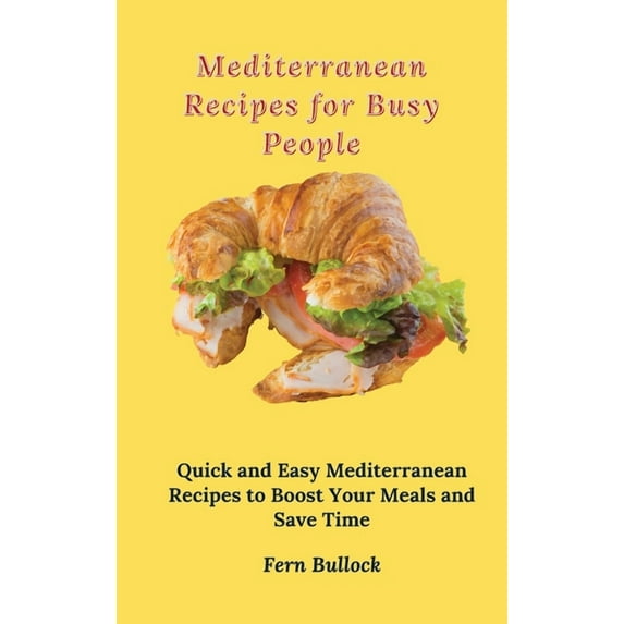 Mediterranean Recipes for Busy People: Quick and Easy Mediterranean Recipes to Boost Your Meals and Save Time, (Hardcover)
