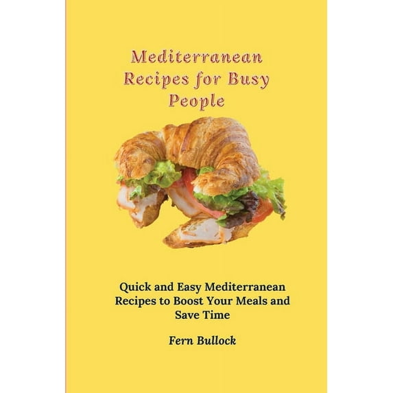 Mediterranean Recipes for Busy People: Quick and Easy Mediterranean Recipes to Boost Your Meals and Save Time, (Paperback)