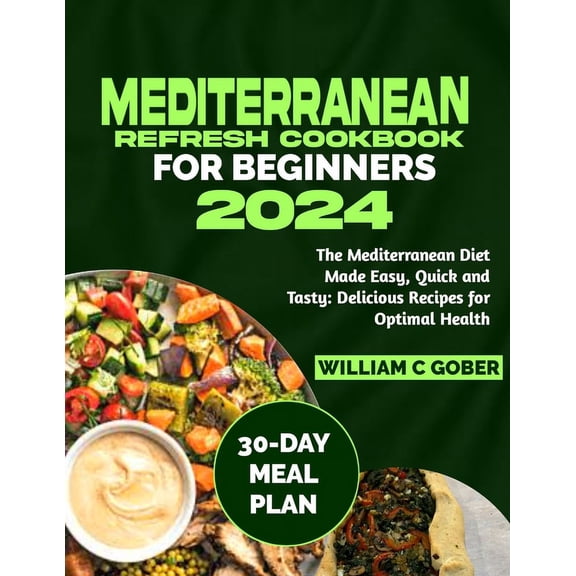 Mediterranean Refresh Cookbook for Beginners 2024: The Mediterranean Diet Made Easy, Quick and Tasty: Delicious Recipes for Optimal Health (Paperback)