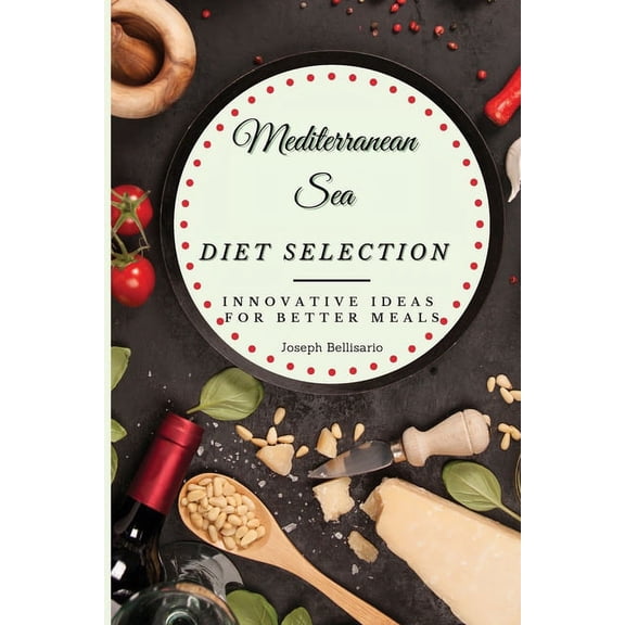Mediterranean Sea Diet Selection: Innovative Ideas for Better Meals, (Paperback)