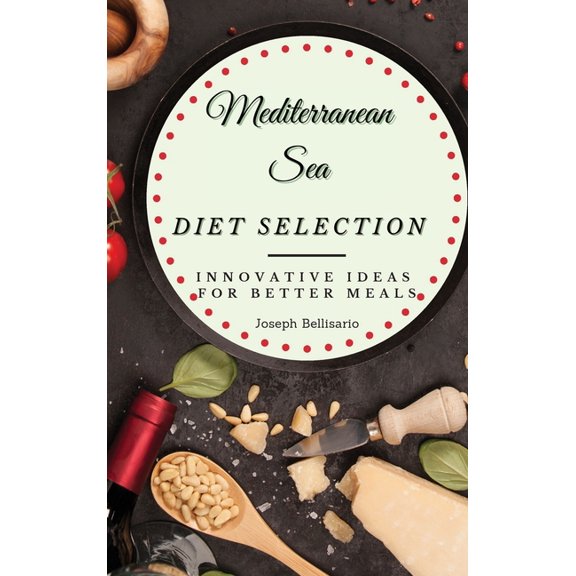 Mediterranean Sea Diet Selection: Innovative Ideas for Better Meals, (Hardcover)