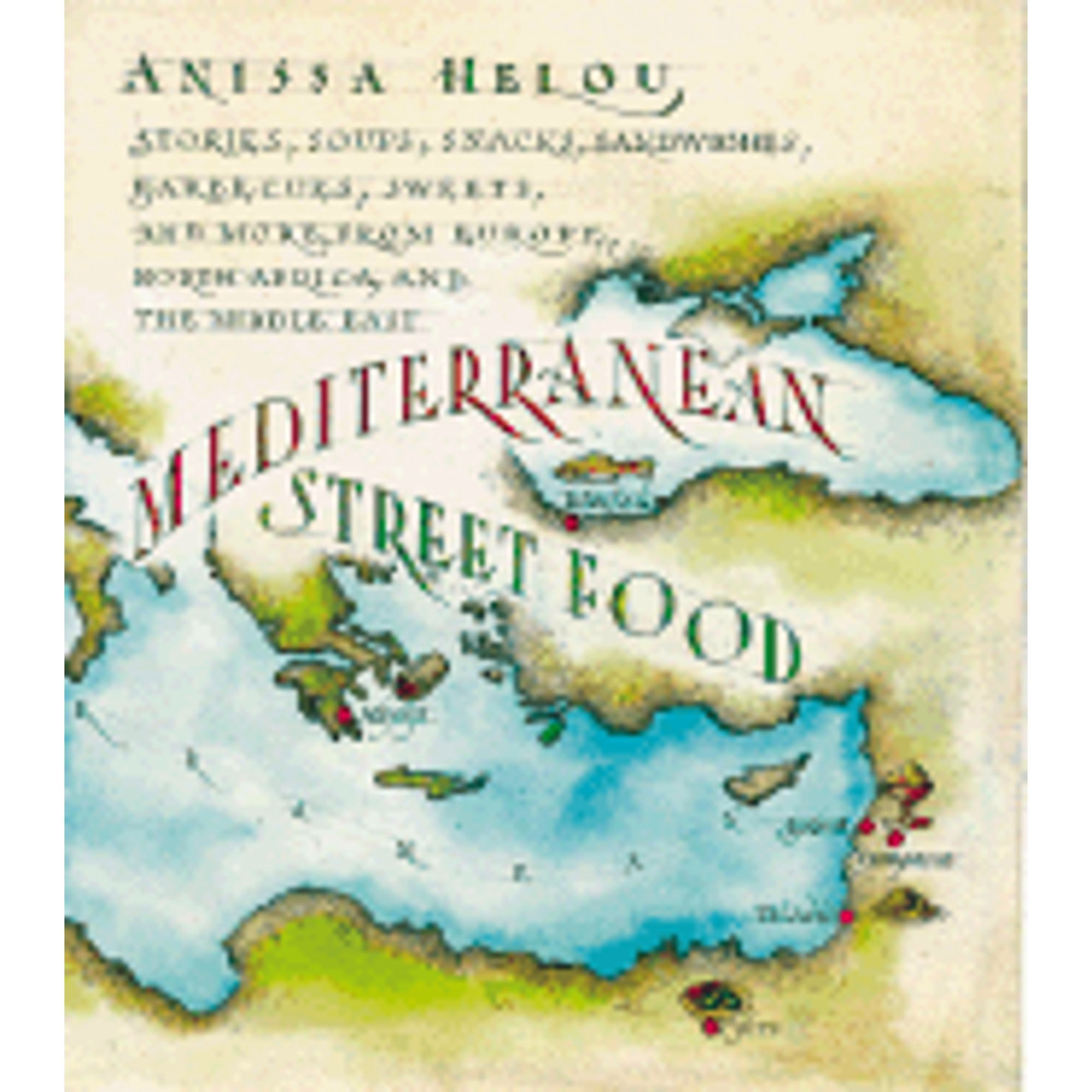 Mediterranean Street Food : Stories, Soups, Snacks, Sandwiches, Barbecues, Sweets, and More, from Europe, North Africa, and the Middle East