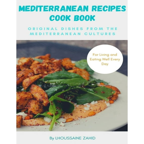 Mediterranean recipes cookbook Original Dishes from the Mediterranean cultures: for Living and Eating Well Every Day (Paperback)