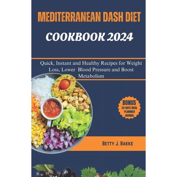 Mediterrenean Dash Diet Cookbook 2024: Quick, Instant and Healthy Recipes to Loss Weight, Lower Blood Pressure and Boost Metabolism (Paperback)