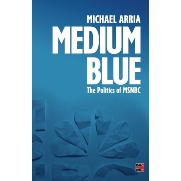 Pre-Owned Medium Blue: The Politics of MSNBC (Paperback) 0989763730 9780989763738