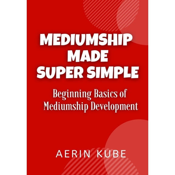 Mediumship Made Super Simple Mediumship Made Super Simple: Beginning Basics of Mediumship Development, Book 1, (Paperback)