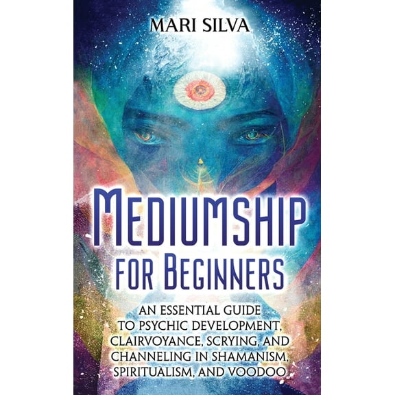 Mediumship for Beginners: An Essential Guide to Psychic Development, Clairvoyance, Scrying, and Channeling in Shamanism,, (Hardcover)