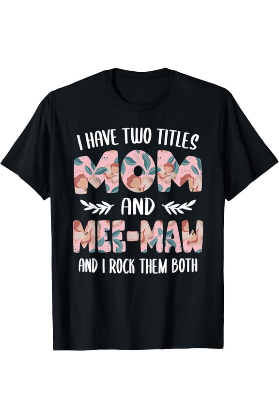 Mee Maw I Have Two Titles Mom And Mee Maw Graphic T-Shirt
