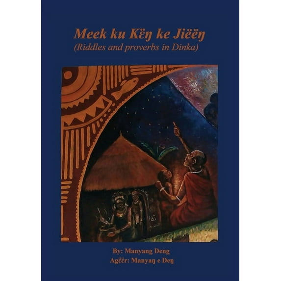 Meek ku kɛ̈ŋ ke Jiëëŋ: riddles and proverbs in Dinka, (Paperback)