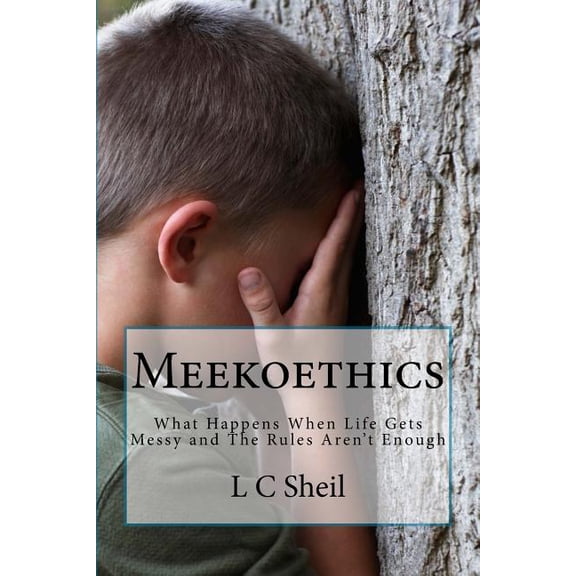 Meekoethics: What Happens When Life Gets Messy and The Rules Aren't Enough, (Paperback)