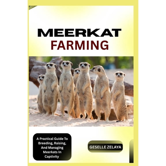 Meerkat Farming: A Practical Guide To Breeding, Raising, And Managing Meerkats In Captivity, (Paperback)