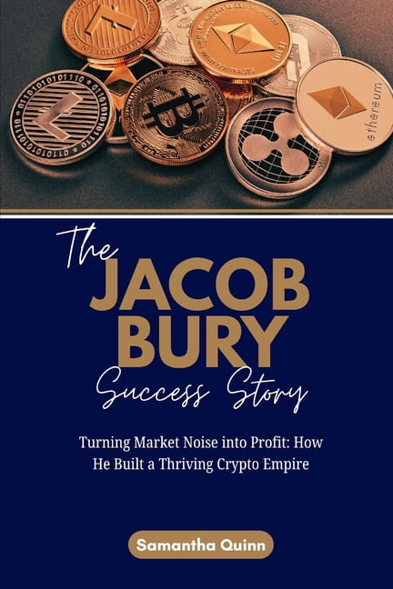Meet the Crypto Achievers: Inspiring Sto The Jacob Bury Success Story: Turning Market Noise into Profit: How He Built a Thriving Crypto Empire, Book 4, (Paperback)