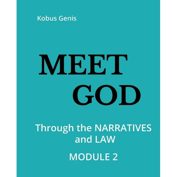 Meet GOD - Module 2: Through the NARRATIVES and LAW Paperback 1075450799 9781075450792 Kobus Genis
