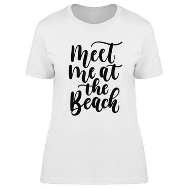 Meet Me At The Beach! T-Shirt Women -Image by Shutterstock, Female XX-Large