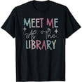 thumbnail image 1 of Meet Me At The Library For Teachers And School Librarians T-Shirt, 1 of 5