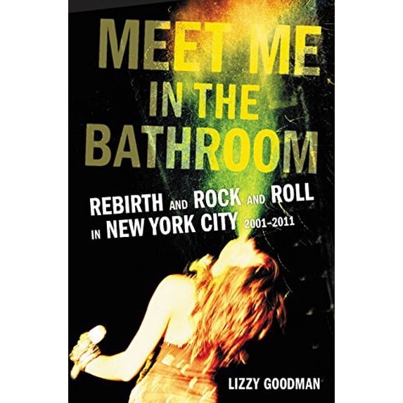 Pre-Owned Meet Me in the Bathroom: Rebirth and Rock and Roll in New York City 2001-2011 Hardcover