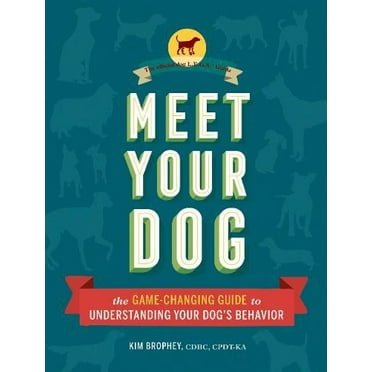 Meet Your Dog : The Game-Changing Guide to Understanding Your Dog's Behavior (Hardcover)