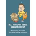 thumbnail image 1 of Meet Your Spirit Animal Guided Meditation: The Healing Power Of The Human-Animal Connection: Uses Of Animals To Humans (Paperback), 1 of 1