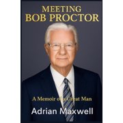 Meeting Bob Proctor A Memoir of a Great Man, Paperback