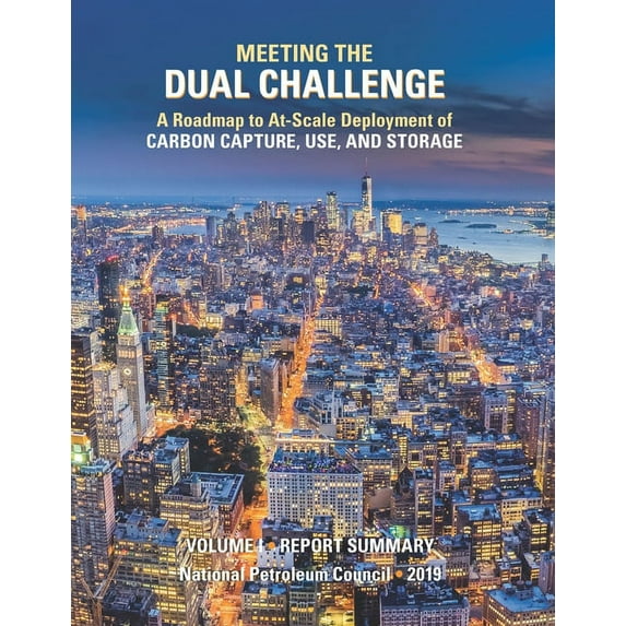 Meeting the Dual Challenge: Meeting the Dual Challenge: A Roadmap to At-Scale Deployment of Carbon Capture, Use, and Storage: Volume I - Report Summary (Paperback)