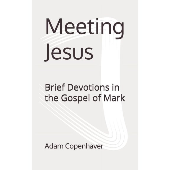 Meeting Jesus: Brief Devotions in the Gospel of Mark, (Paperback)
