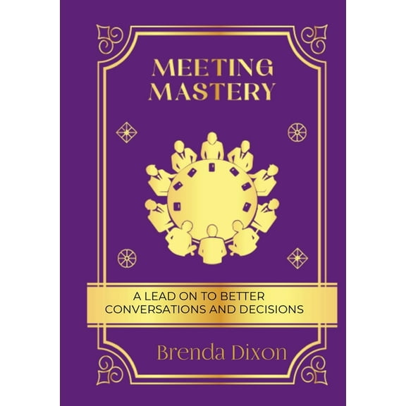 Meeting Mastery: A Lead on to better Conversations & Decisions, (Paperback)